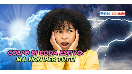 Meteo: colpo di coda estivo, vediamo per quali regioni