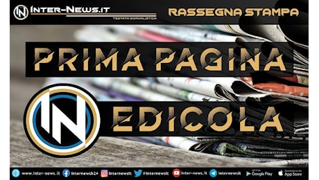 Prima Pagina IN Edicola: Serie A e Inter, oggi il nuovo calendario!
