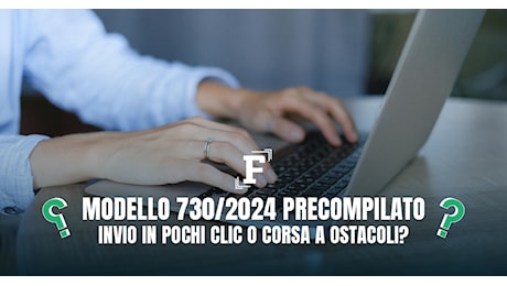 Modello 730/2024 precompilato: invio in pochi clic o corsa a ostacoli? La parola a lettrici e lettori