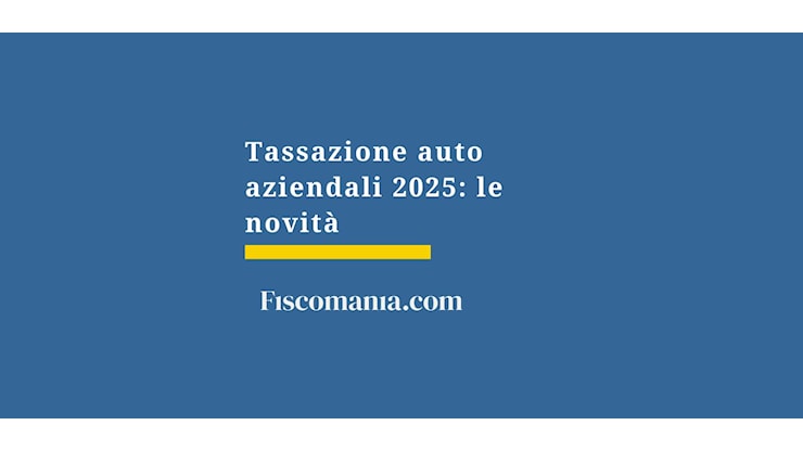 Tassazione auto aziendali 2025: le novità - Fiscomania Tassazione auto aziendali 2025: le novità - Fiscomania
