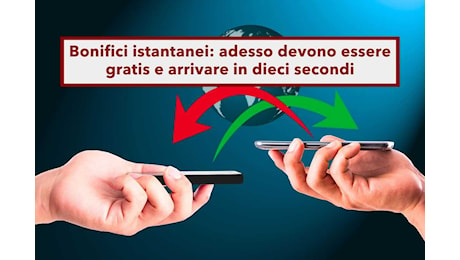 Bonifico bancario, da oggi puoi inviarlo gratis e arriva in dieci secondi: ecco tutte le novità sui bonifici istantanei