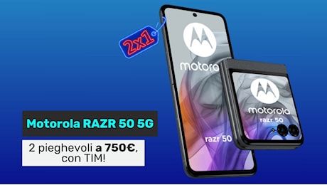 Acquista DUE Motorola RAZR 50 al PREZZO DI UNO: super bomba di TIM!