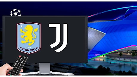 Dove vedere Aston Villa-Juventus in Tv e streaming: Sky, Prime Video o Tv8?