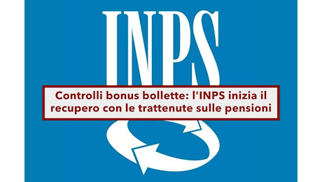 Controlli bonus bollette, l'INPS inizierà a breve il recupero delle somme direttamente dalle pensioni: ecco chi rischia