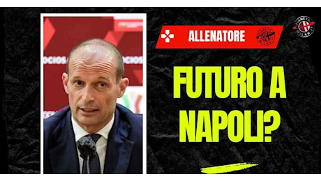 Panchina Milan, salta Allegri? Conte e l’intreccio con il Napoli: il punto