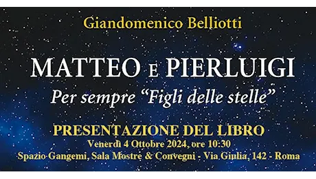 Roma. Presentazione del libro Matteo e Pierluigi – Per sempre “Figli delle stelle”. 4 Ottobre ore 10,30 Sala Mostre & Convegni Via Giulia 142