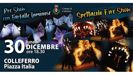 Colleferro. Lunedì 30 Dicembre, alle ore 18.30, in Piazza Italia “Fire Show” e con il Pre Show con le “Farfalle Luminose”